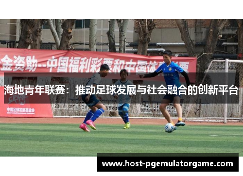 海地青年联赛:推动足球发展与社会融合的创新平台 海地青年联赛:推动足球发展与社会融合的创新平台