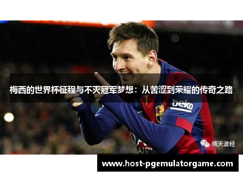 梅西的世界杯征程与不灭冠军梦想：从苦涩到荣耀的传奇之路